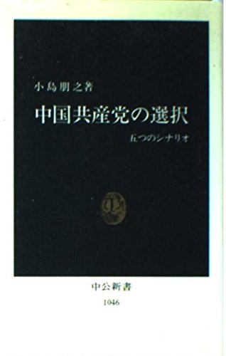 中国共産党の選択: 五つのシナリオ (中公新書 1046) 小島 朋之