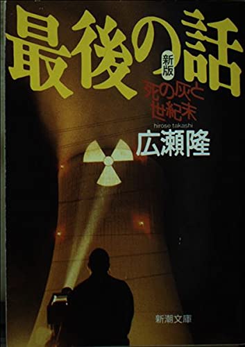 最後の話 新版: 死の灰と世紀末 (新潮文庫 ひ 9-5) 広瀬 隆