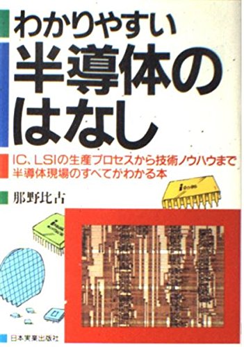 わかりやすい半導体のはなし: IC.LSIの生産プロセスから技術ノウハウまで半導体現場のすべてがわかる本 那野 比古