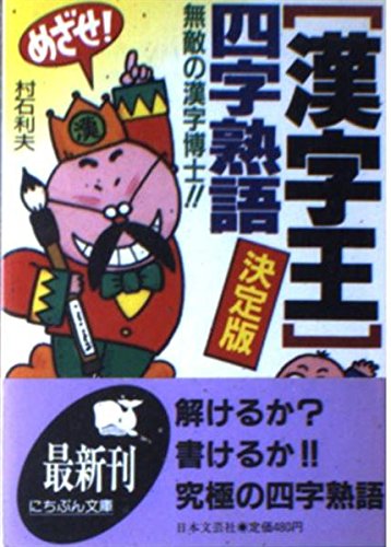 漢字王四字熟語 決定版: めざせ無敵の漢字博士 (にちぶん文庫 A- 8) 村石 利夫