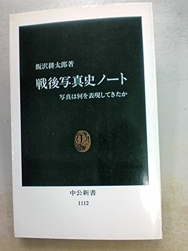戦後写真史ノート: 写真は何を表現してきたか (中公新書 1112) 飯沢 耕太郎