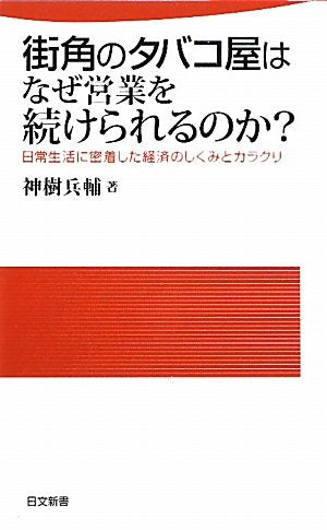 街角のタバコ屋はなぜ営業を続けられるのか: 日常生活に密着した経済のしくみとカラクリ (日文新書 57) 神樹 兵輔
