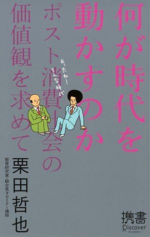 何が時代を動かすのか―ポスト消費社会の価値観を求めて (ディスカヴァー携書) 栗田 哲也