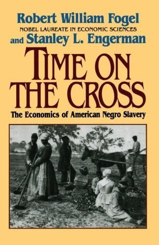 Time on the Cross: The Economics of American Negro Slavery Fogel, Robert William; Engerman, Stanley L.
