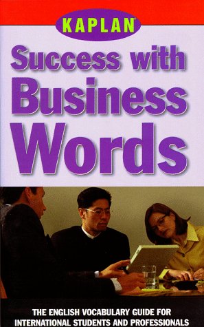 KAPLAN SUCCESS WITH BUSINESS WORDS: THE ENGLISH VOCABULARY GUIDE FOR INTERNATIONAL STUDENTS AND PROFESSIONALS (Success With Words, Vocabulary Guides for Students and Professionals) Kaplan