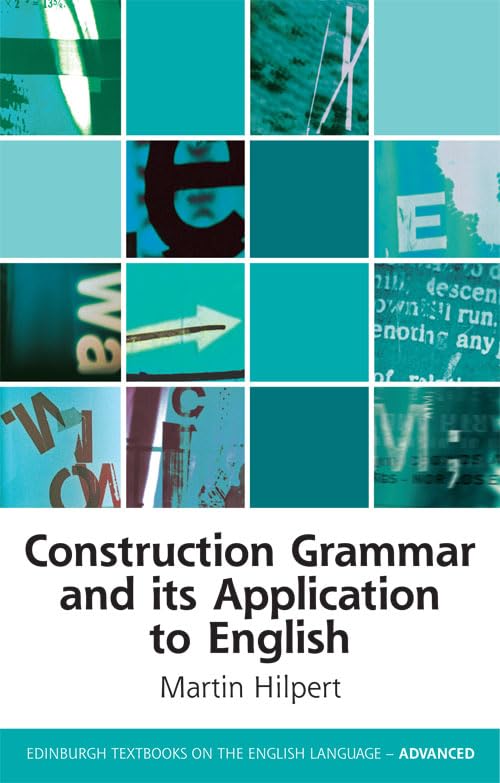 Construction Grammar and Its Application to English (Edinburgh Textbooks on the English Language - Advanced) Hilpert, Martin