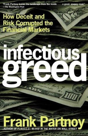 Infectious Greed: How Deceit and Risk Corrupted the Financial Markets Partnoy, Frank