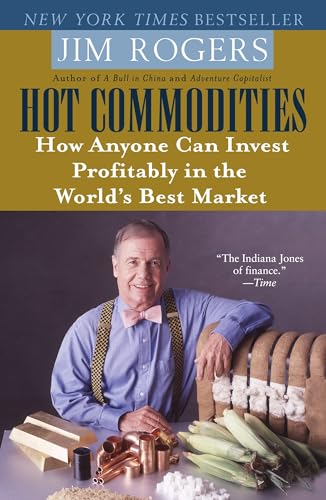 Hot Commodities: How Anyone Can Invest Profitably in the World's Best Market Rogers, Jim