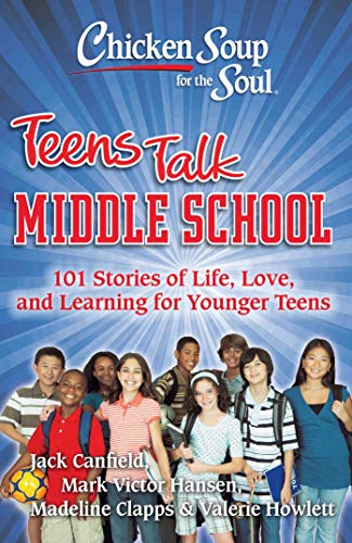 Chicken Soup for the Soul: Teens Talk Middle School Canfield, Jack Hansen, Mark Victor Clapps, Madeline; Howlett, Valerie