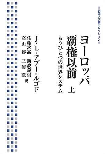 ヨーロッパ覇権以前――もうひとつの世界システム(上) (岩波人文書セレクション) J.L.アブー=ルゴド 佐藤 次高 斯波 義信 高山 博; 三浦 徹