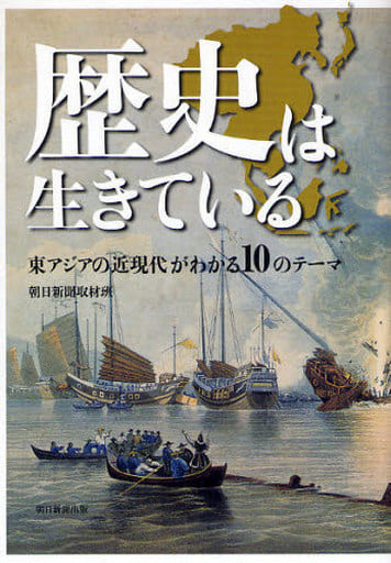 歴史は生きている 東アジアの近現代がわかる10のテーマ 朝日新聞取材班