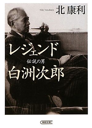 レジェンド 伝説の男 白洲次郎 (朝日文庫) 北 康利