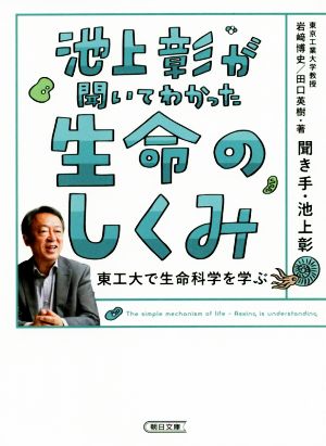 池上彰が聞いてわかった 生命のしくみ 東工大で生命科学を学ぶ (朝日文庫) 池上 彰 岩崎博史; 田口英樹
