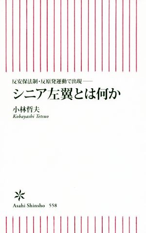 反安保法制・反原発運動で出現――シニア左翼とは何か (朝日新書) 小林哲夫
