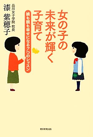 女の子の未来が輝く子育て 娘も親も幸せになる7つのレッスン 漆紫穂子