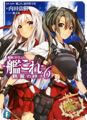 艦隊これくしょん ‐艦これ‐ 鶴翼の絆 (6) (ファンタジア文庫) 内田 弘樹 魔太郎; 「艦これ」運営鎮守府
