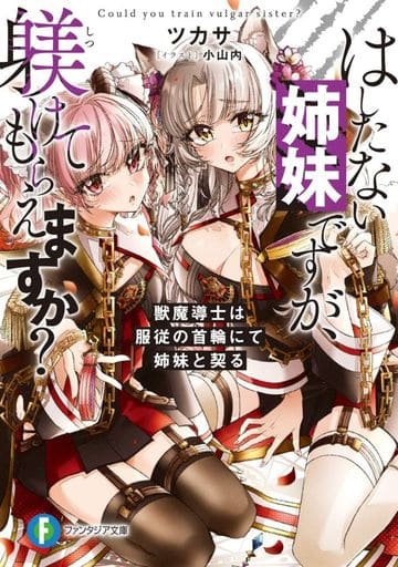 はしたない姉妹ですが、躾けてもらえますか 獣魔導士は服従の首輪にて姉妹と契る (ファンタジア文庫) ツカサ; 小山内