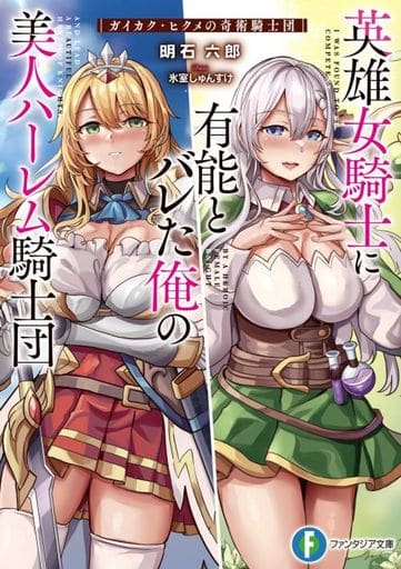 英雄女騎士に有能とバレた俺の美人ハーレム騎士団 ガイカク・ヒクメの奇術騎士団 (ファンタジア文庫) 明石 六郎; 氷室 しゅんすけ