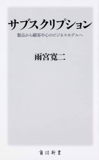 サブスクリプション 製品から顧客中心のビジネスモデルへ (角川新書) 雨宮 寛二