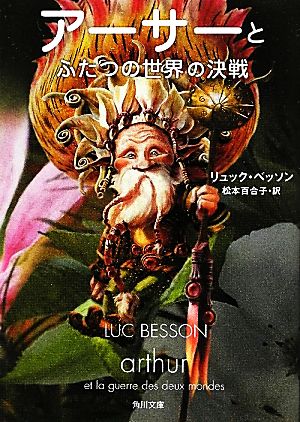 アーサーとふたつの世界の決戦 (角川文庫) リュック・ベッソン; 松本 百合子