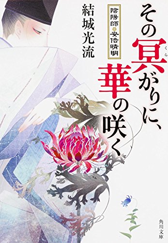 その冥がりに、華の咲く 陰陽師・安倍晴明 (角川文庫) 結城 光流; 伊東 七つ生