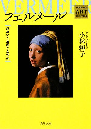 フェルメール ――謎めいた生涯と全作品 Kadokawa Art Selection (角川文庫 ん 30-1 Kadokawa Art Selection) 小林 頼子