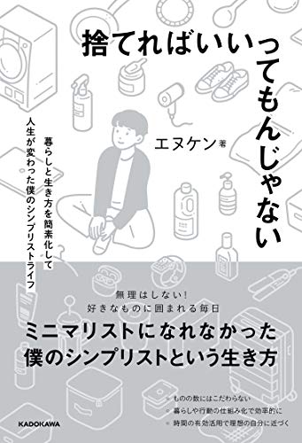 捨てればいいってもんじゃない 暮らしと生き方を簡素化して人生が変わった僕のシンプリストライフ エヌケン