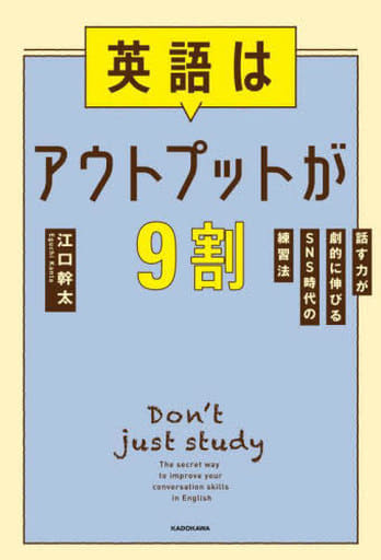 英語はアウトプットが9割 話す力が劇的に伸びるSNS時代の練習法 江口 幹太