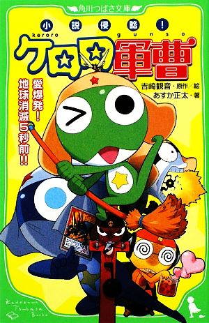 小説侵略! ケロロ軍曹 愛爆発! 地球消滅5秒前!! (角川つばさ文庫 C け 1-2) あすか 正太 吉崎 観音; 愛姫 みかん