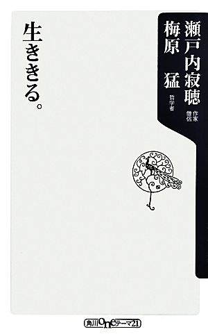 生ききる。 (角川oneテーマ21 A 138) 瀬戸内 寂聴; 梅原 猛