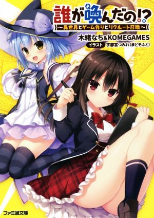 誰が喚んだの! ~異世界とゲーム作りとリクルート召喚~ (ファミ通文庫) 木緒なち&KOMEGAMES; 宇都宮つみれ(まどそふと)