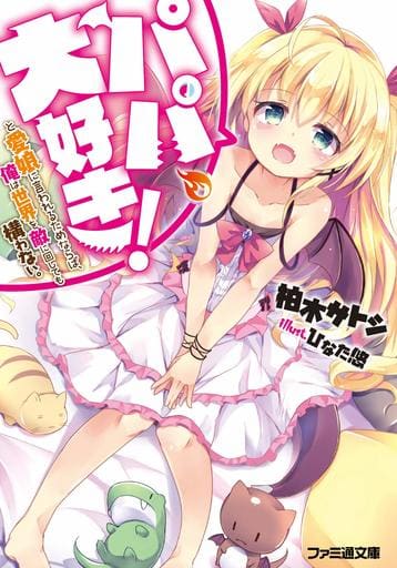 パパ、大好き!と愛娘に言われるためならば、俺は世界を敵に回しても構わない。 (ファミ通文庫) 柏木サトシ; ひなた悠