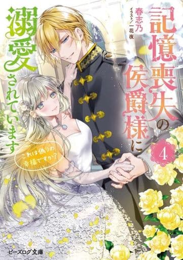 記憶喪失の侯爵様に溺愛されています 4 これは偽りの幸福ですか (ビーズログ文庫) 春志乃; 一花 夜