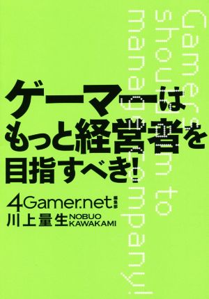 ゲーマーはもっと経営者を目指すべき! 4Gamer.net編集部; 川上 量生