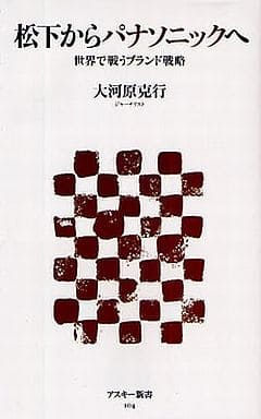 松下からパナソニックへ 世界で戦うブランド戦略 (アスキー新書 104) 大河原 克行
