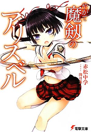 やがて魔剱のアリスベル (電撃文庫 あ 33-1) 赤松中学; 閏月戈