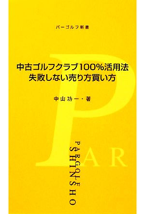 中古ゴルフクラブ100%活用法: 失敗しない売り方買い方 (パーゴルフ新書 7) 中山 功一