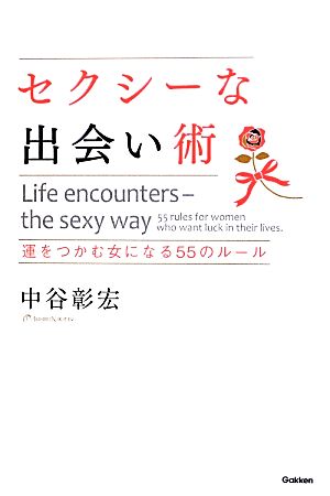 セクシ-な出会い術: 運をつかむ女になる55のル-ル 中谷 彰宏