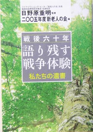 戦後六十年語り残す戦争体験: 私たちの遺書 二〇〇五年度「新老人の会」