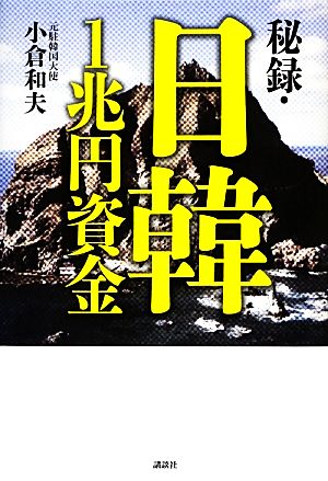 秘録・日韓1兆円資金 小倉 和夫