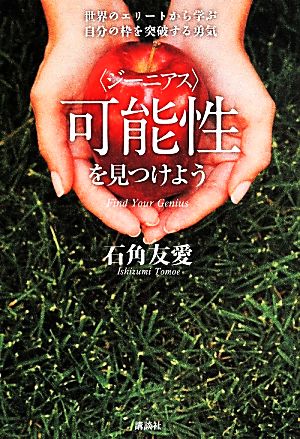 可能性(ジーニアス)を見つけよう 世界のエリートから学ぶ自分の枠を突破する勇気 石角 友愛
