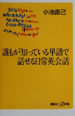誰もが知っている単語で話せる日常英会話 (講談社+α新書 11-1C) 小池 直己