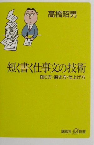 短く書く仕事文の技術: 削り方・磨き方・仕上げ方 (講談社+α新書 94-1C) 高橋 昭男
