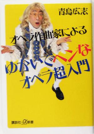 オペラ作曲家によるゆかいでヘンなオペラ超入門 青島 広志