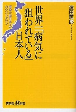 世界一「病気に狙われている」日本人――感染大国日本へのカウントダウン (講談社+α新書 417-1B) 濱田 篤郎