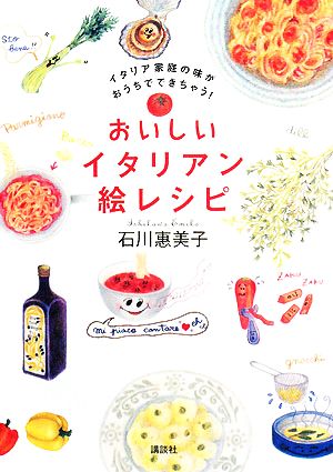 おいしいイタリアン絵レシピ -イタリア家庭の味がおうちでできちゃう!- (講談社の実用BOOK) 石川 惠美子