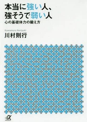 本当に強い人、強そうで弱い人 心の基礎体力の鍛え方 (講談社+アルファ文庫 A 166-1) 川村 則行