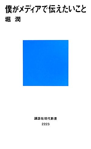 僕がメディアで伝えたいこと (講談社現代新書 2223) 堀 潤