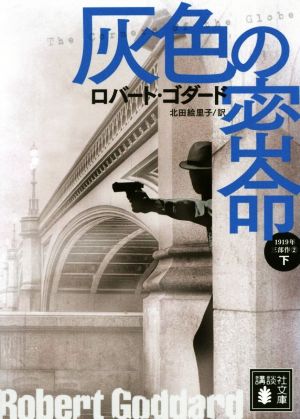 灰色の密命(下) 1919年三部作 2 (講談社文庫 こ 51-27 1919年三部作 2) ロバート・ゴダード; 北田 絵里子