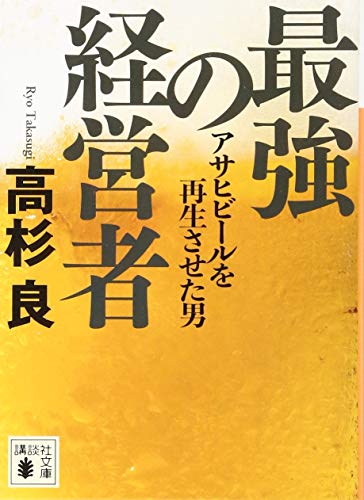 最強の経営者 アサヒビールを再生させた男 (講談社文庫 た 15-59) 高杉 良
